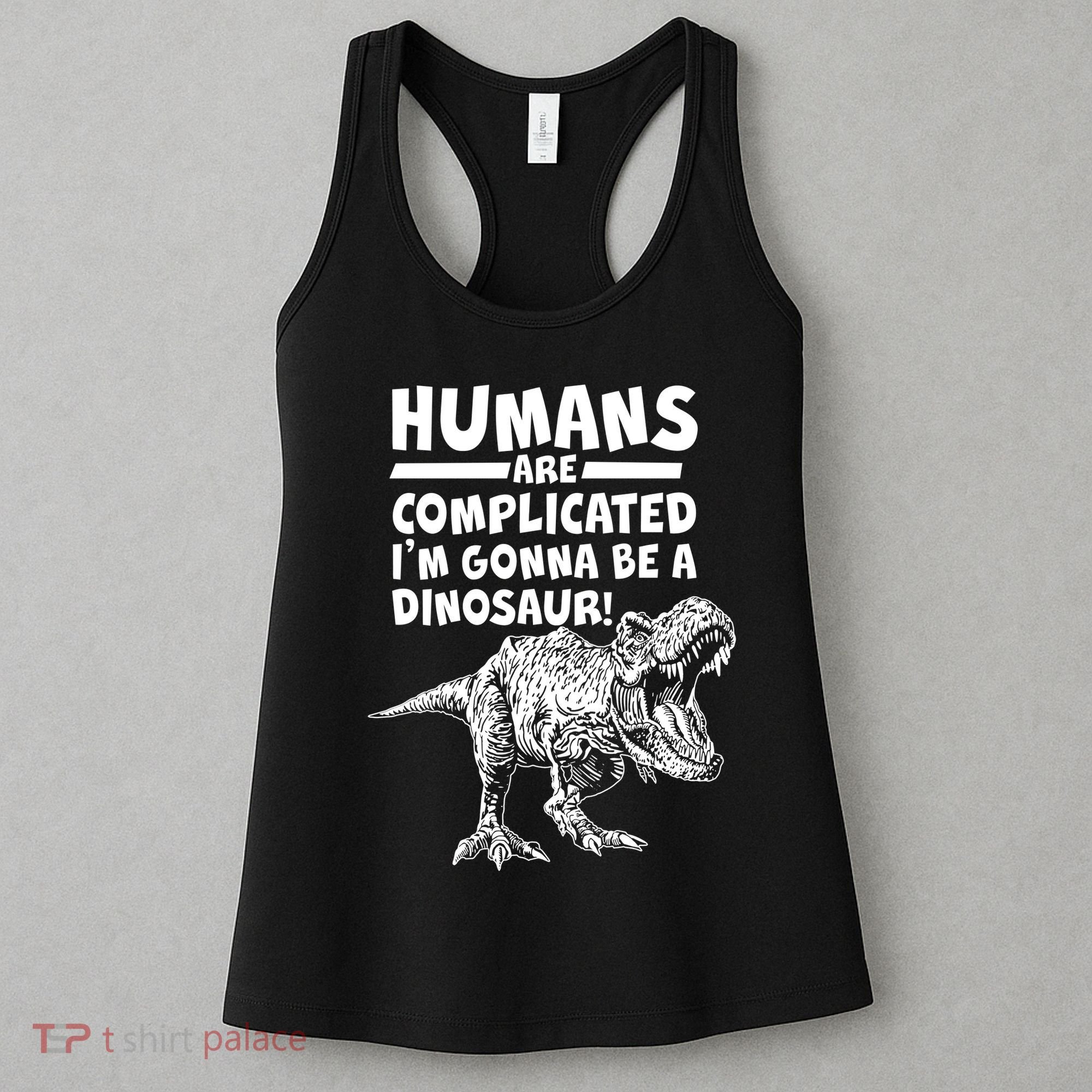 Human Are Complicated I'm Gonna Be A Dinosaur Women's Tank Top
