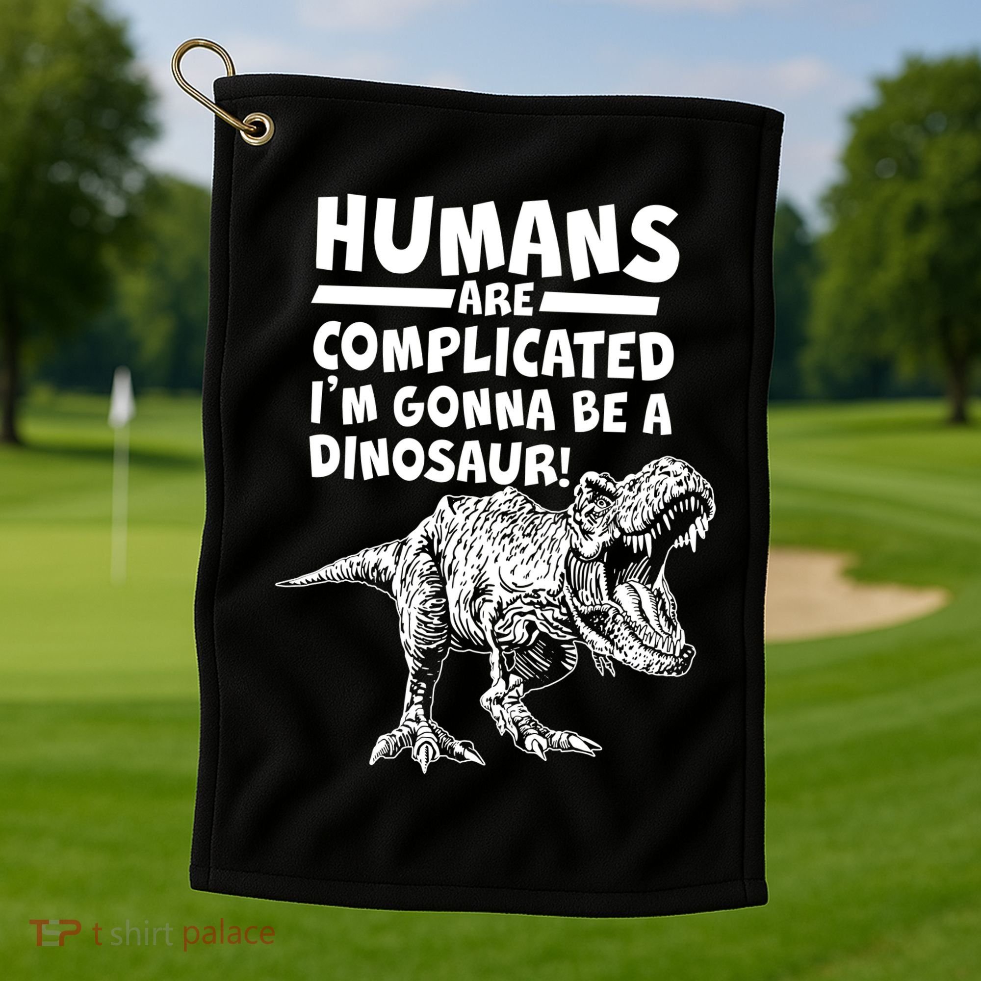 Human Are Complicated I'm Gonna Be A Dinosaur Golf Towel