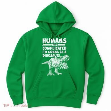 Human Are Complicated I'm Gonna Be A Dinosaur Hoodie