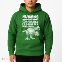 Human Are Complicated I'm Gonna Be A Dinosaur Hoodie thumb 2