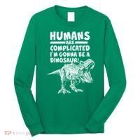 Human Are Complicated I'm Gonna Be A Dinosaur Long Sleeve Shirt thumb 0