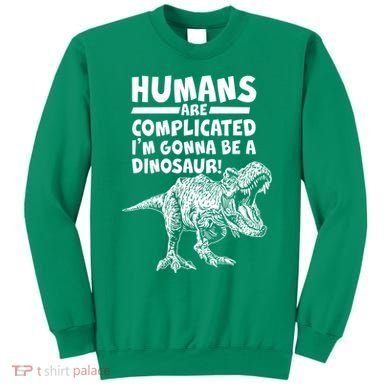 Human Are Complicated I'm Gonna Be A Dinosaur Sweatshirt