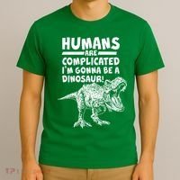 Human Are Complicated I'm Gonna Be A Dinosaur T-Shirt thumb 3