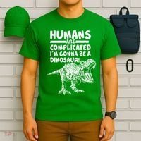 Human Are Complicated I'm Gonna Be A Dinosaur T-Shirt thumb 6