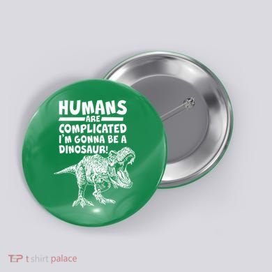 Human Are Complicated I'm Gonna Be A Dinosaur Button