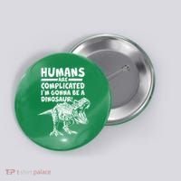 Human Are Complicated I'm Gonna Be A Dinosaur Button thumb 0