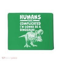 Human Are Complicated I'm Gonna Be A Dinosaur Mousepad thumb 0