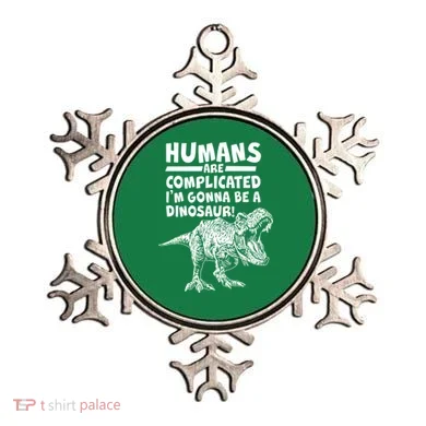 Human Are Complicated I'm Gonna Be A Dinosaur Ornament