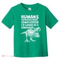 Human Are Complicated I'm Gonna Be A Dinosaur Toddler T-Shirt thumb 0