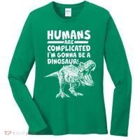 Human Are Complicated I'm Gonna Be A Dinosaur Women's Long Sleeve Shirt thumb 0