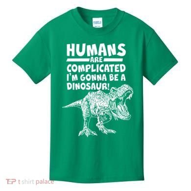 Human Are Complicated I'm Gonna Be A Dinosaur Kids T-Shirt