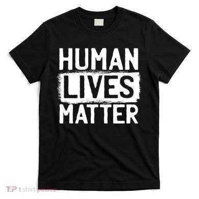 Human Lives Matter T-Shirt