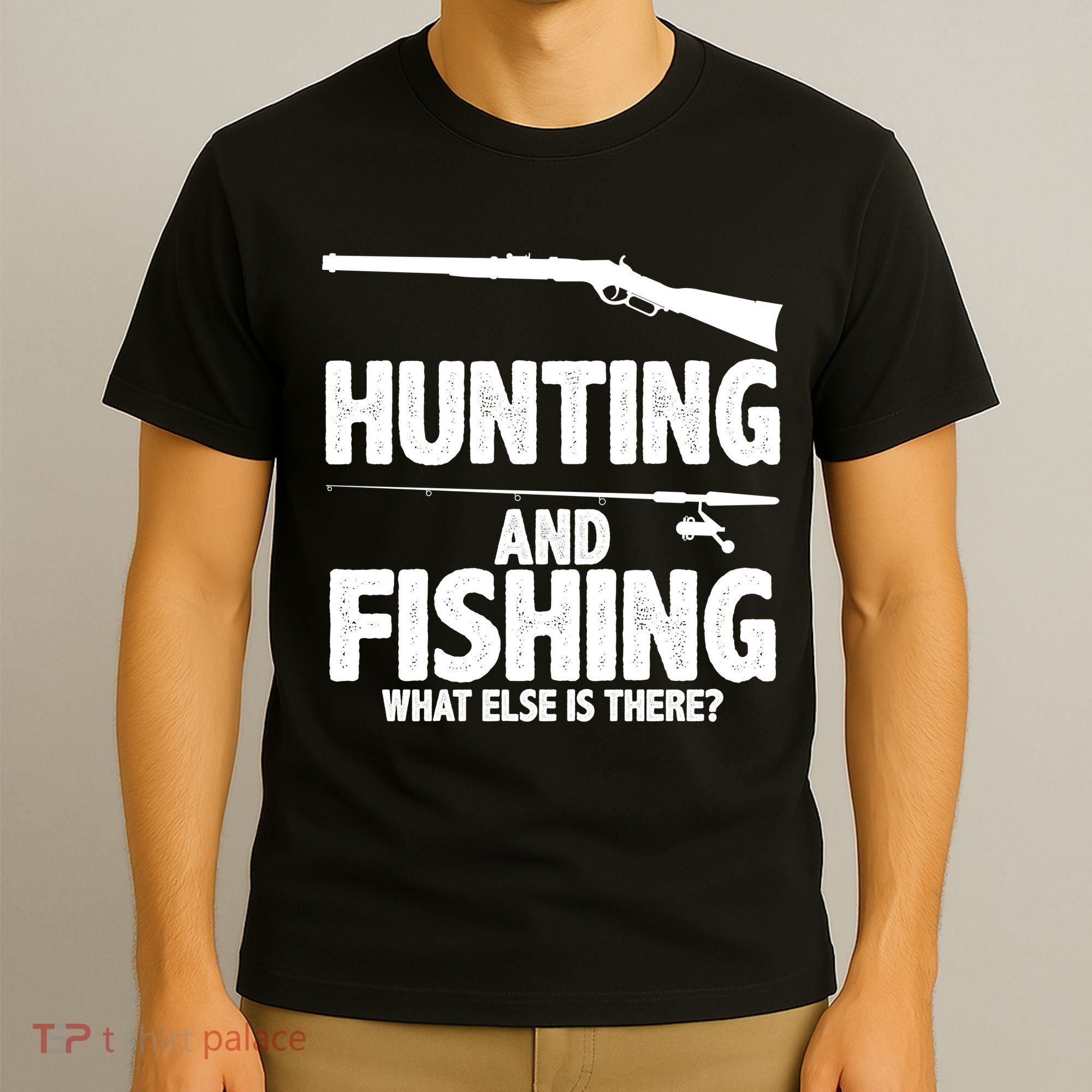 Hunting and Fishing What Else Is There T-Shirt