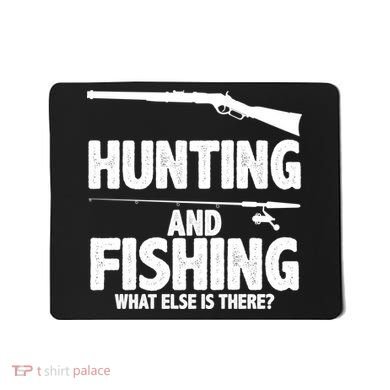 Hunting and Fishing What Else Is There Mousepad