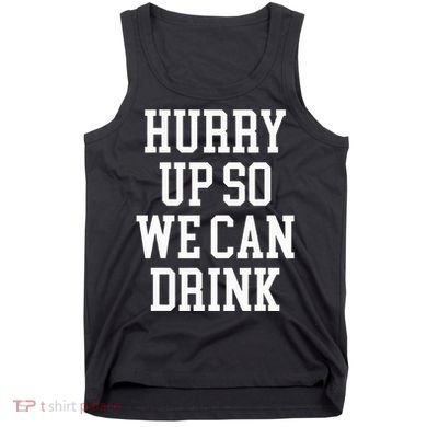 Hurry Up So We Can Drink Funny Marathon Cheering Tank Top
