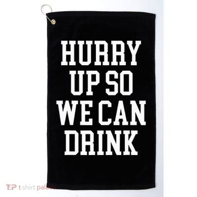Hurry Up So We Can Drink Funny Marathon Cheering Golf Towel