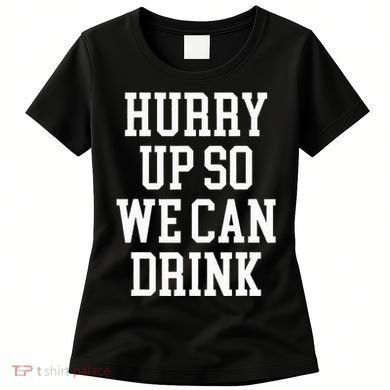 Hurry Up So We Can Drink Funny Marathon Cheering Women's T-Shirt