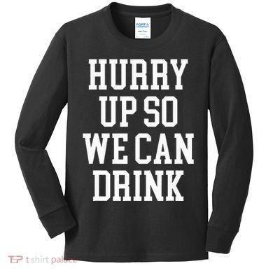 Hurry Up So We Can Drink Funny Marathon Cheering Kids Long Sleeve Shirt