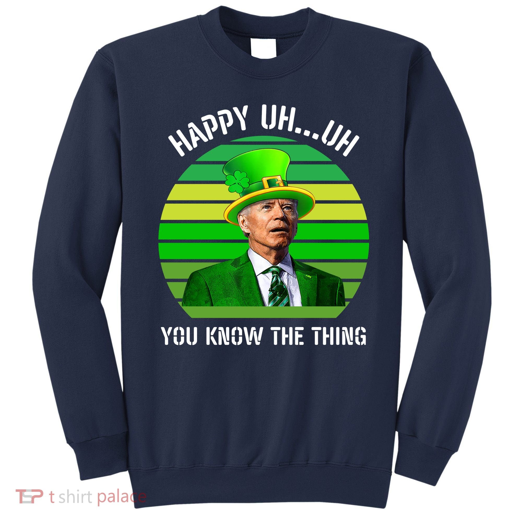 Happy Uh You Know The Thing Joe Biden Clover St Patricks Day Sweatshirt