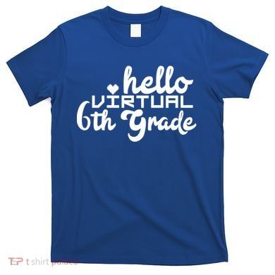 Hello Virtual 6Th Grade Distance Learning Sixth Grade Gift T-Shirt