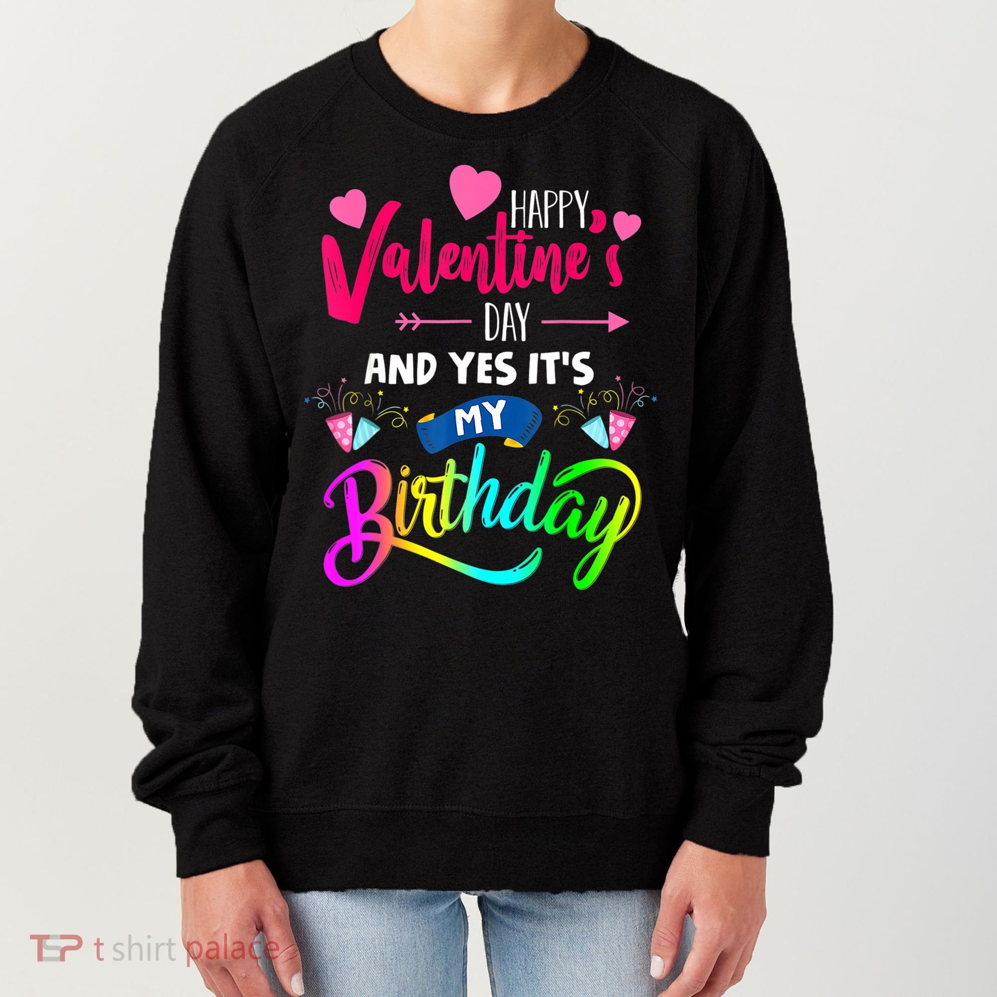 Happy ValentineS Day And Yes ItS My Birthday Funny Prese Women's Sweatshirt