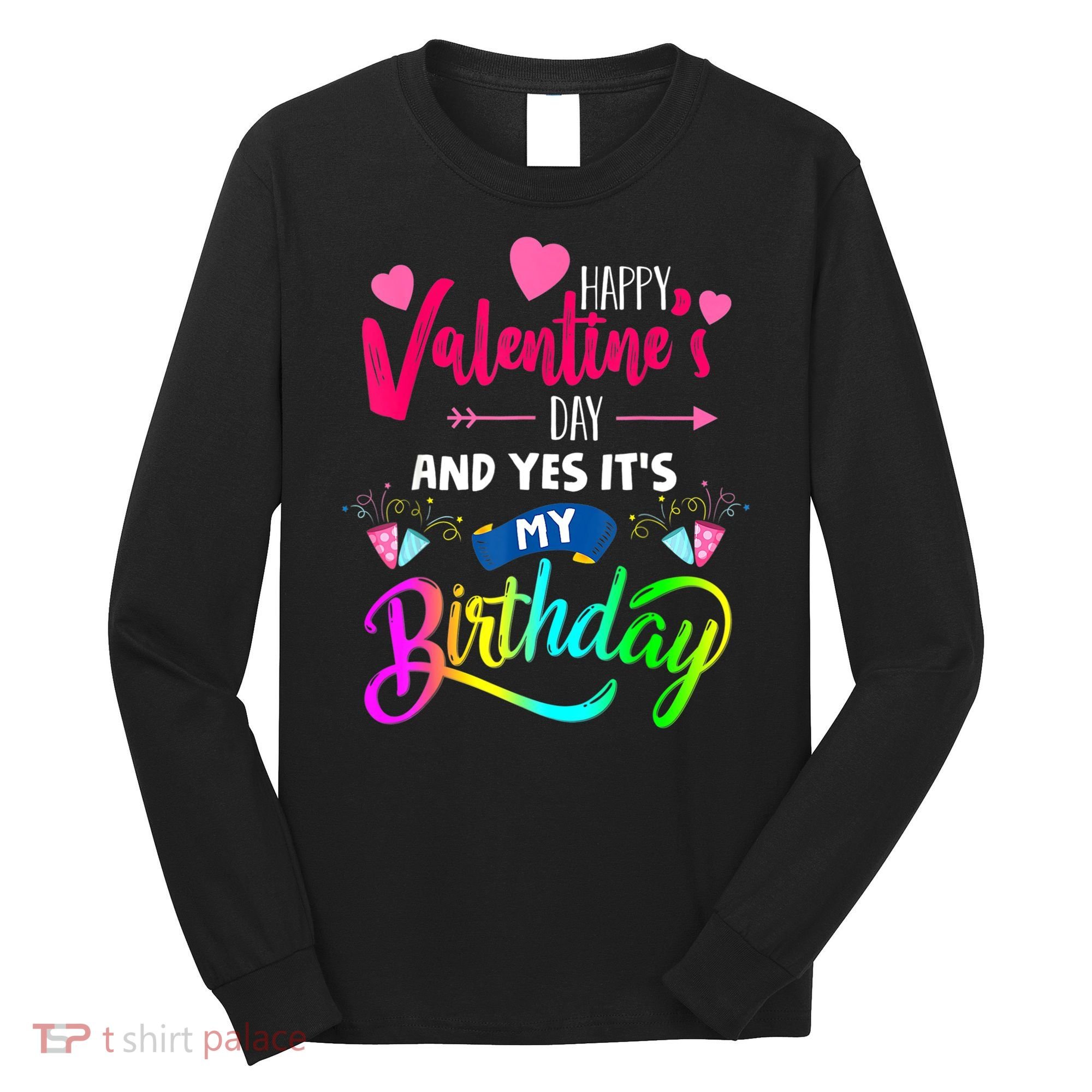 Happy ValentineS Day And Yes ItS My Birthday Funny Prese Long Sleeve Shirt