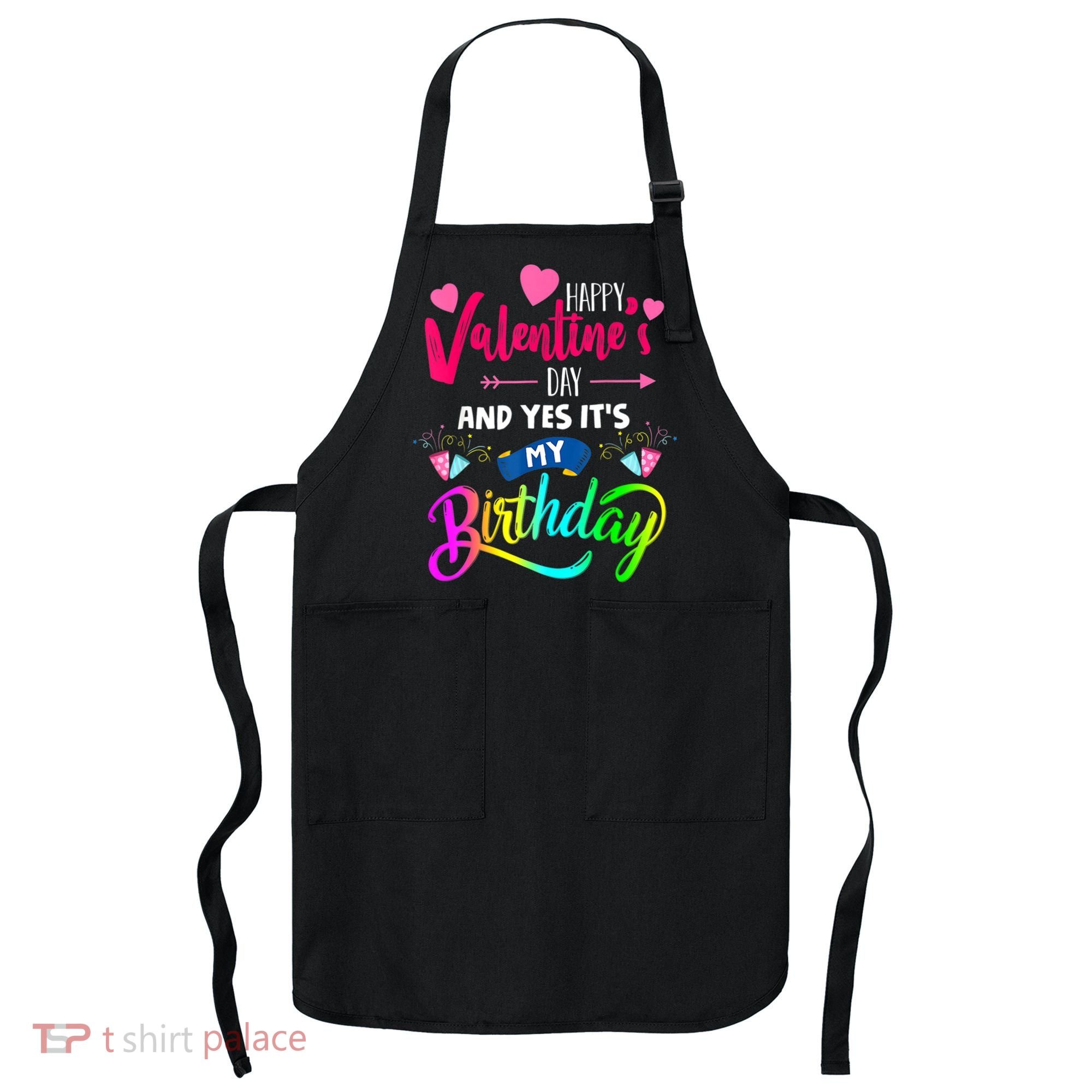 Happy ValentineS Day And Yes ItS My Birthday Funny Prese Apron