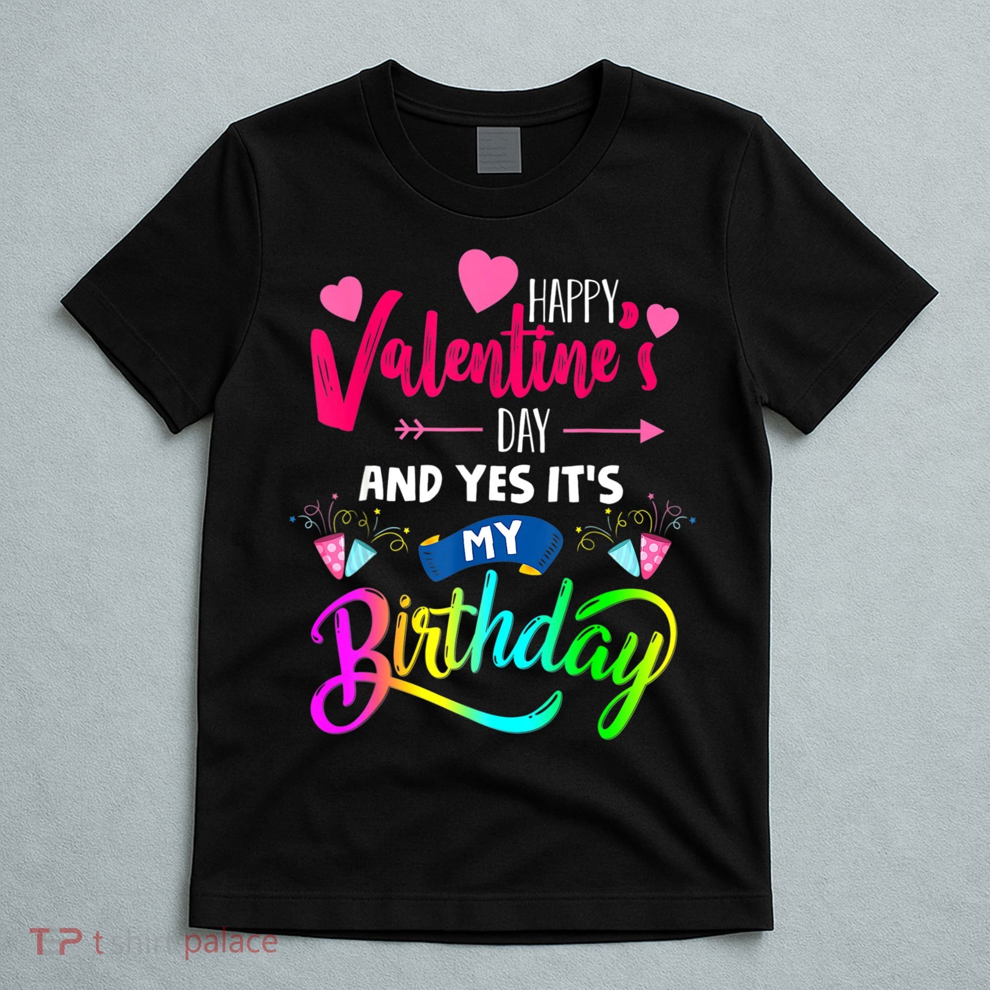 Happy ValentineS Day And Yes ItS My Birthday Funny Prese T-Shirt