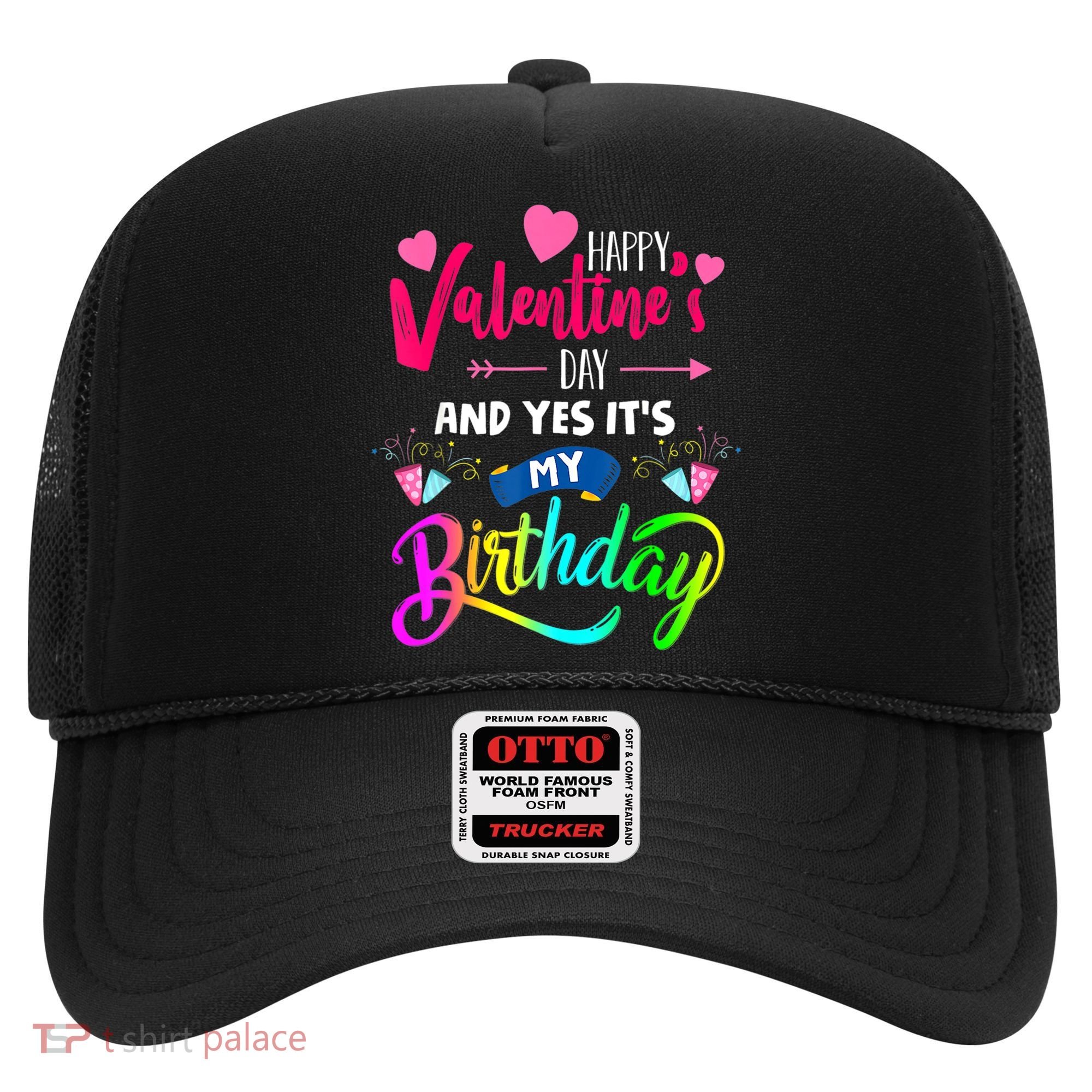 Happy ValentineS Day And Yes ItS My Birthday Funny Prese Hat