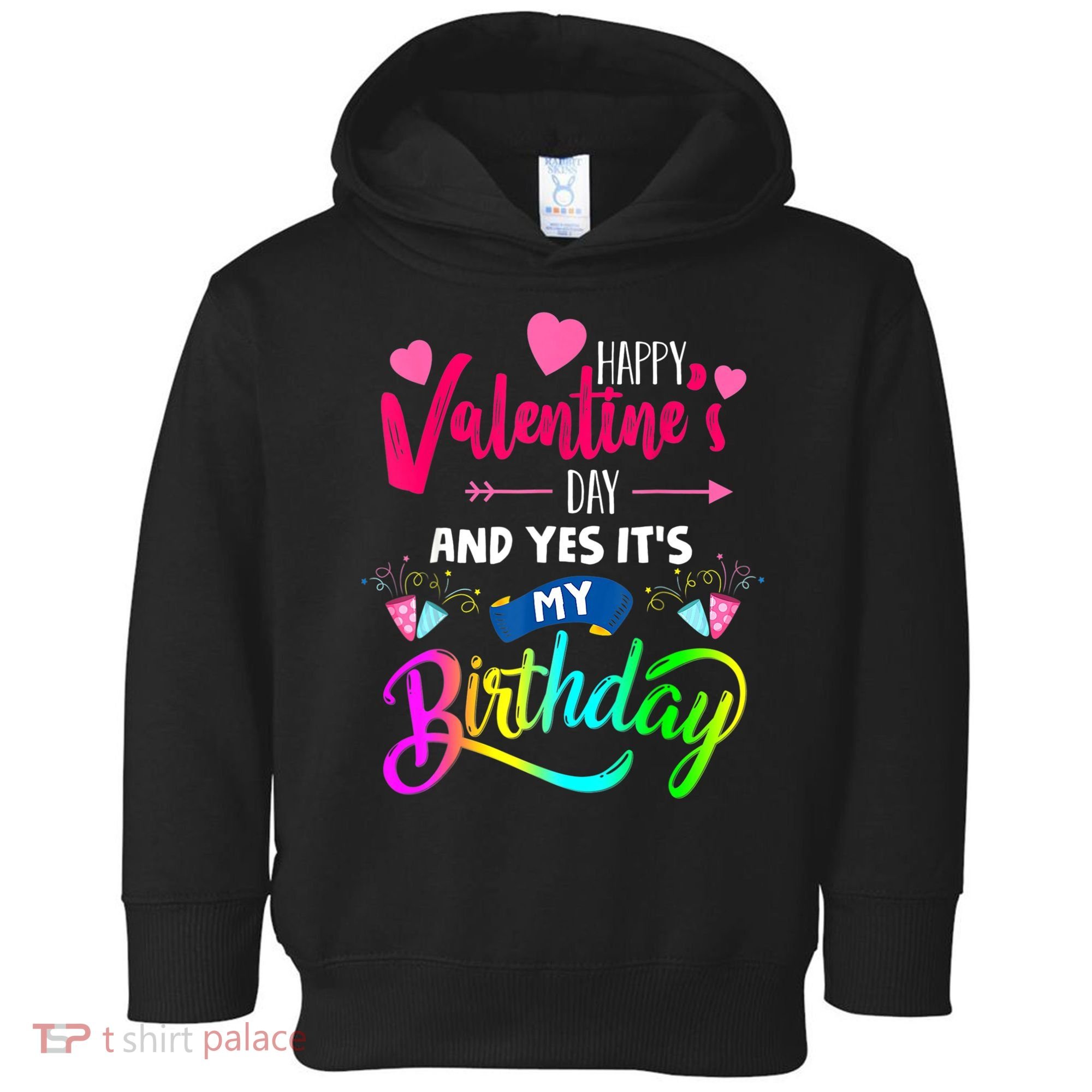 Happy ValentineS Day And Yes ItS My Birthday Funny Prese Toddler Hoodie