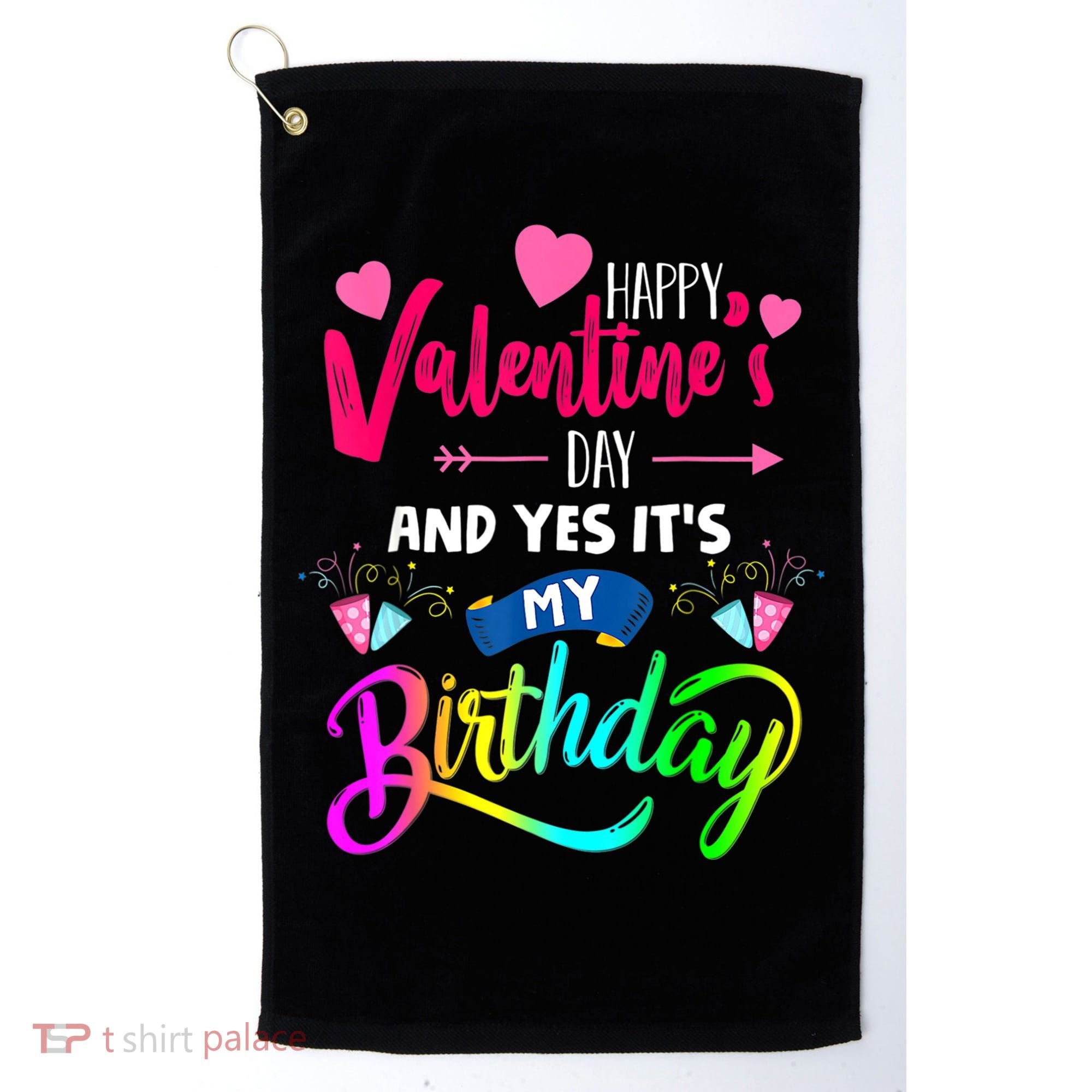 Happy ValentineS Day And Yes ItS My Birthday Funny Prese Golf Towel