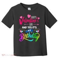 Happy ValentineS Day And Yes ItS My Birthday Funny Prese Toddler T-Shirt thumb 0
