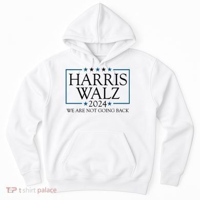 Harris Walz 2024 We Are Not Going Back Election Hoodie