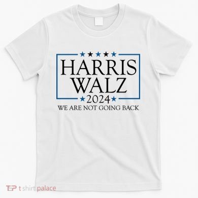 Harris Walz 2024 We Are Not Going Back Election T-Shirt