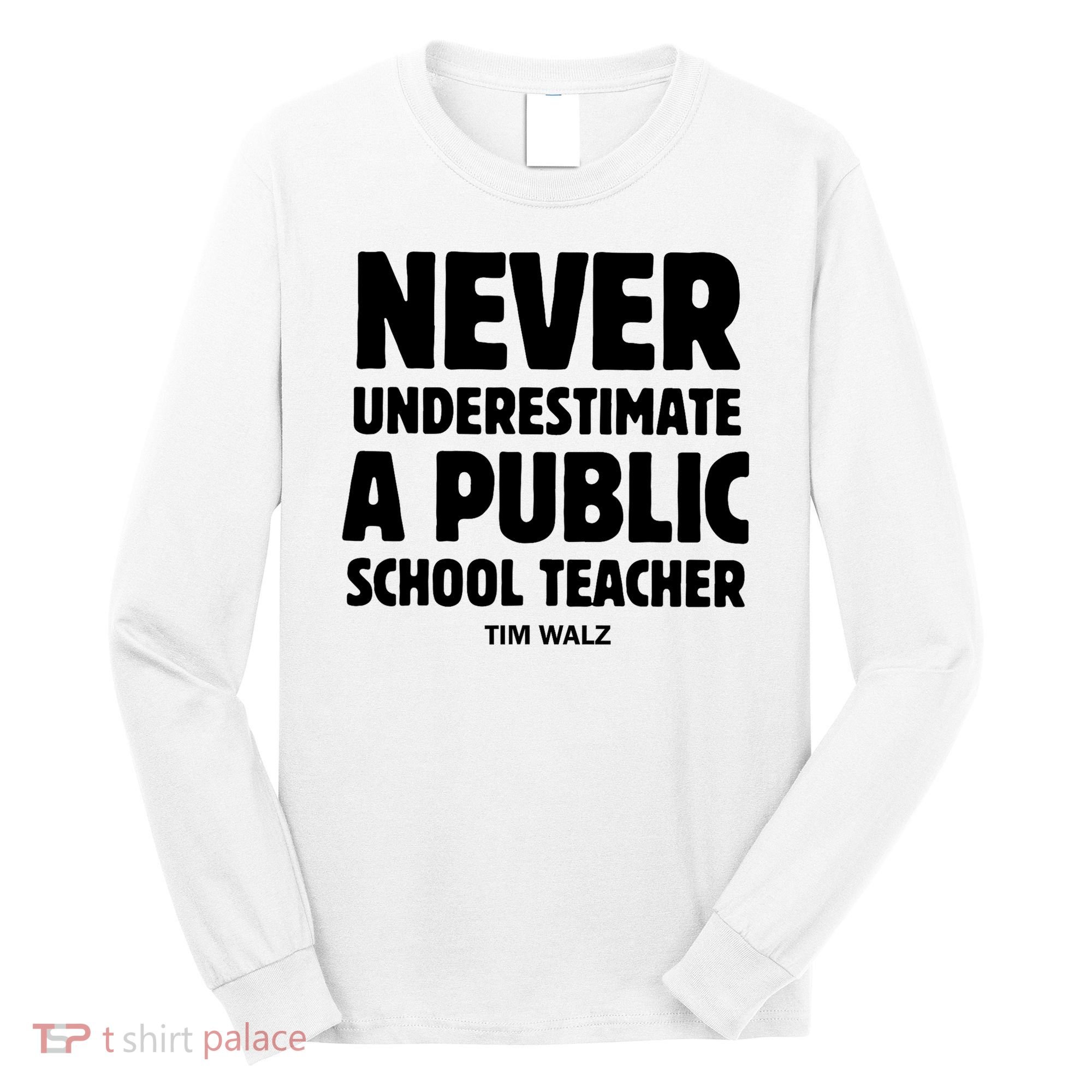Harris Walz 2024 Never Underestimate A Public School Teacher Long Sleeve Shirt
