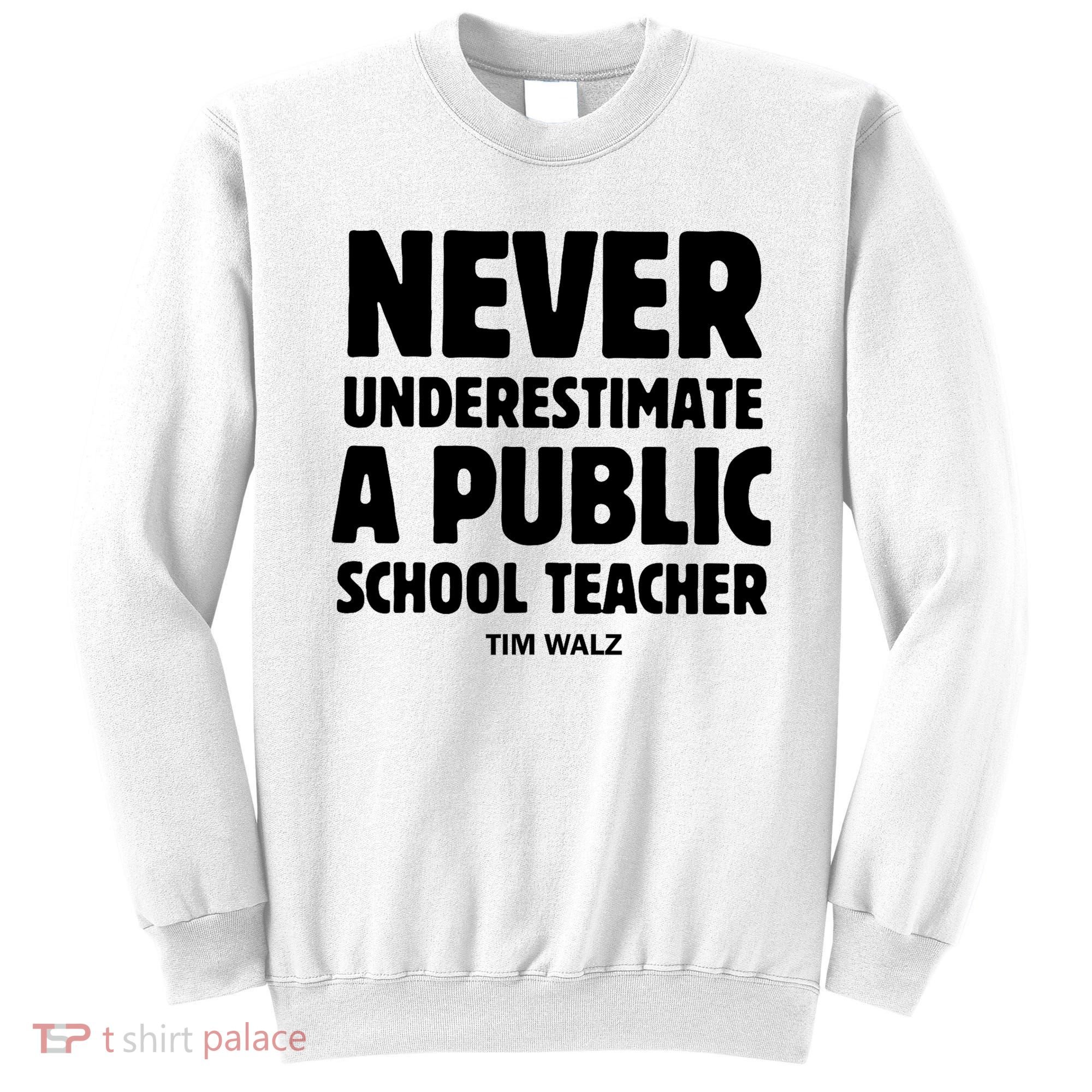 Harris Walz 2024 Never Underestimate A Public School Teacher Sweatshirt