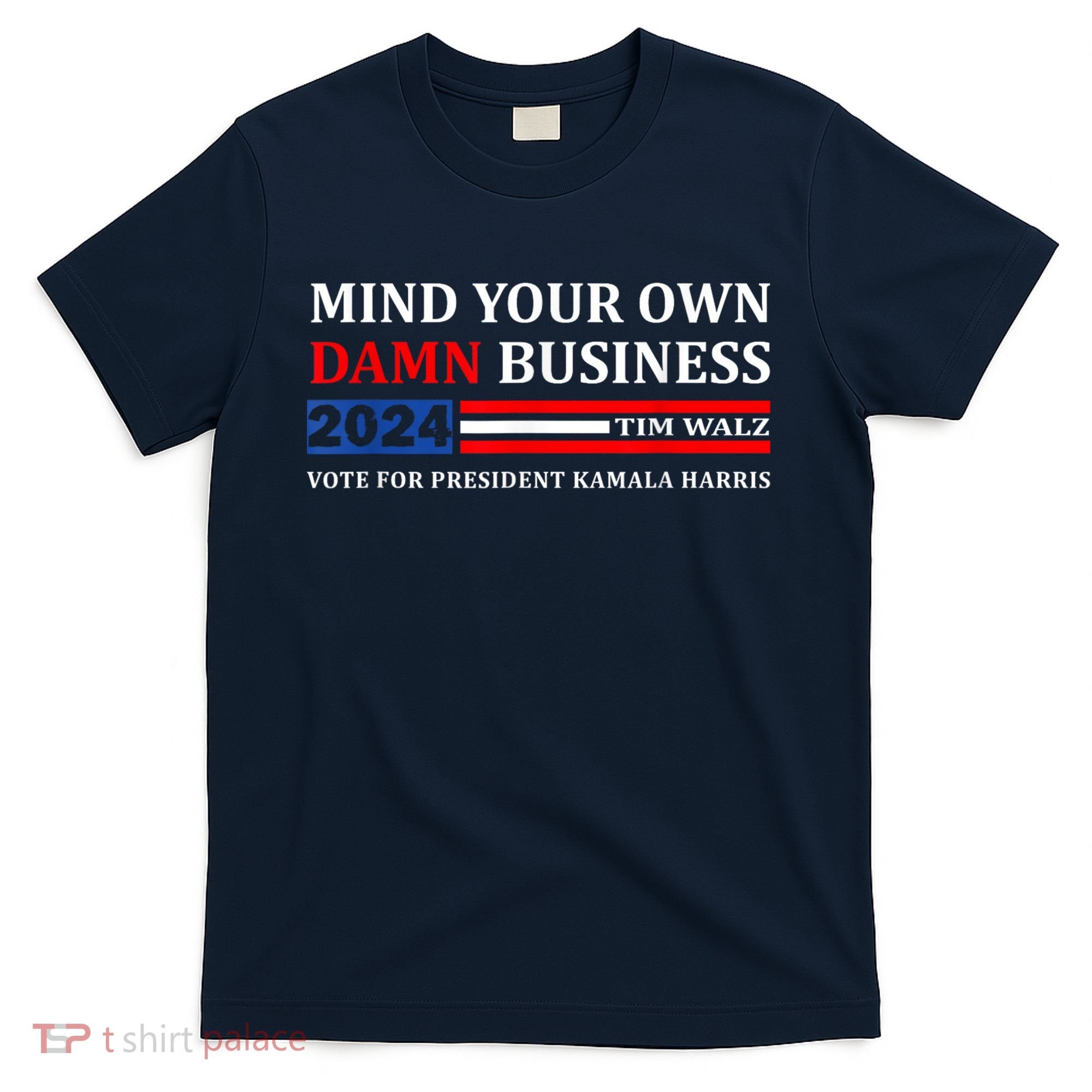 Harris Walz 2024 Mind Your Own Damn Business T-Shirt
