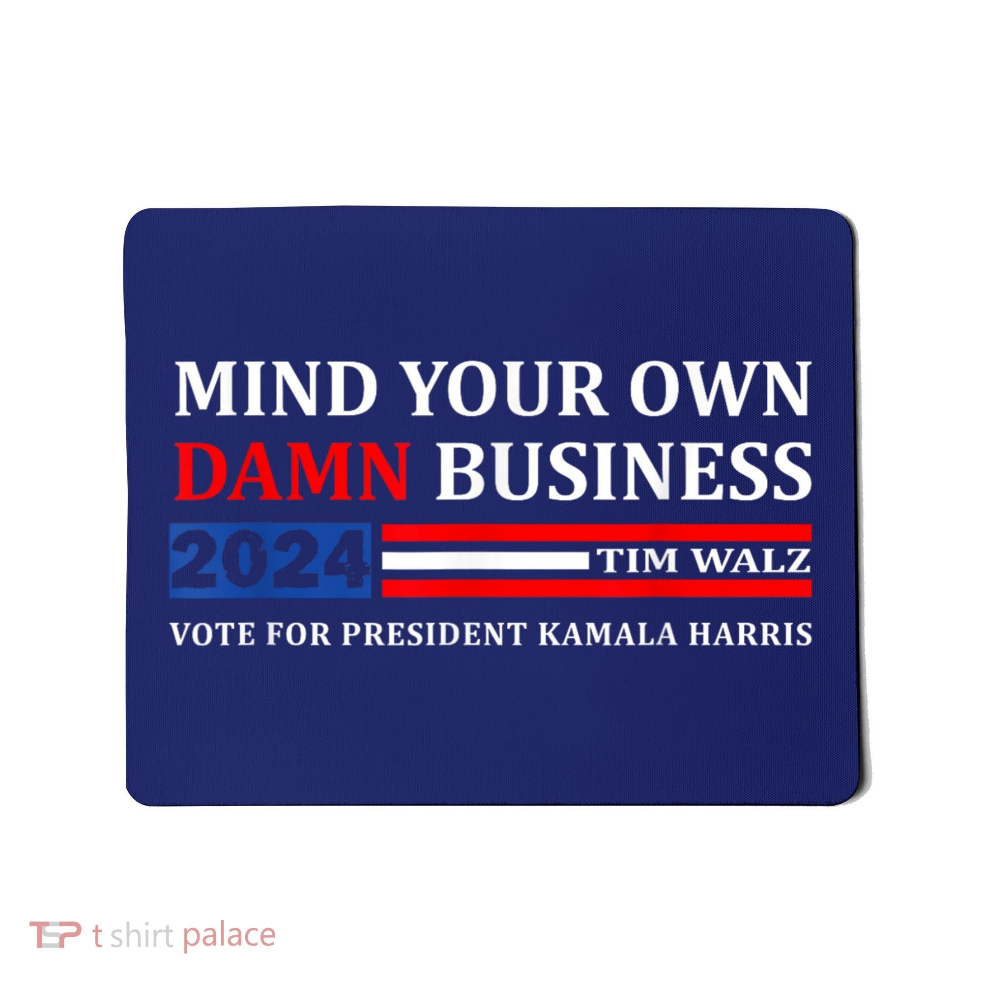 Harris Walz 2024 Mind Your Own Damn Business Mousepad