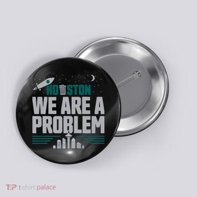 Houston We Are A Problem Baseball Seattle Sports Fan Gear Button