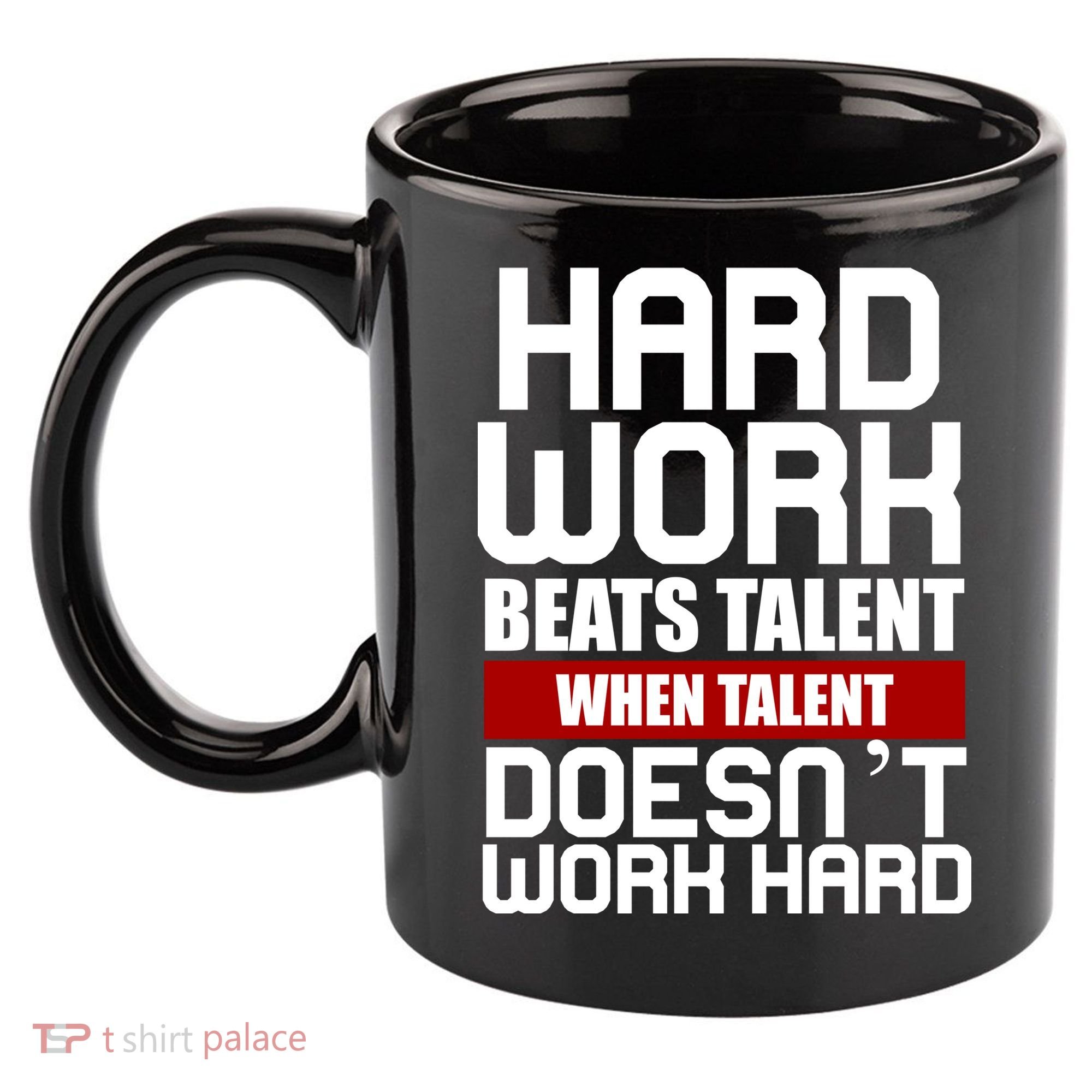 Hard Work Beats Talent When Talent Doesn't Work Hard 11oz C Handle Ceramic Mug