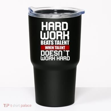 Hard Work Beats Talent When Talent Doesn't Work Hard Tumbler