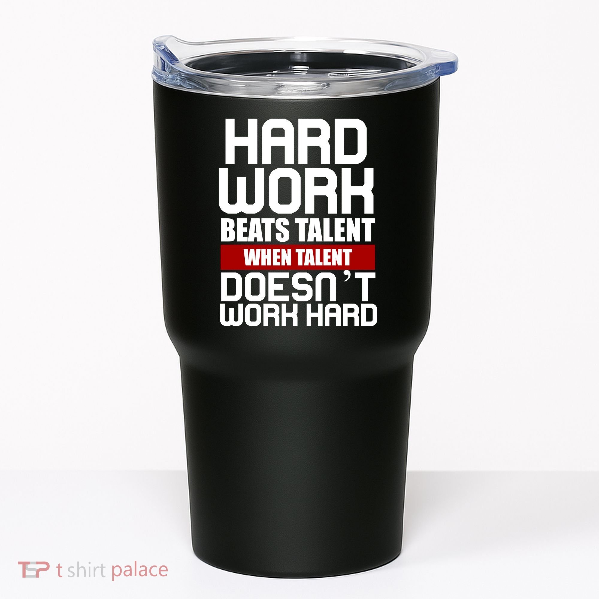 Hard Work Beats Talent When Talent Doesn't Work Hard Tumbler