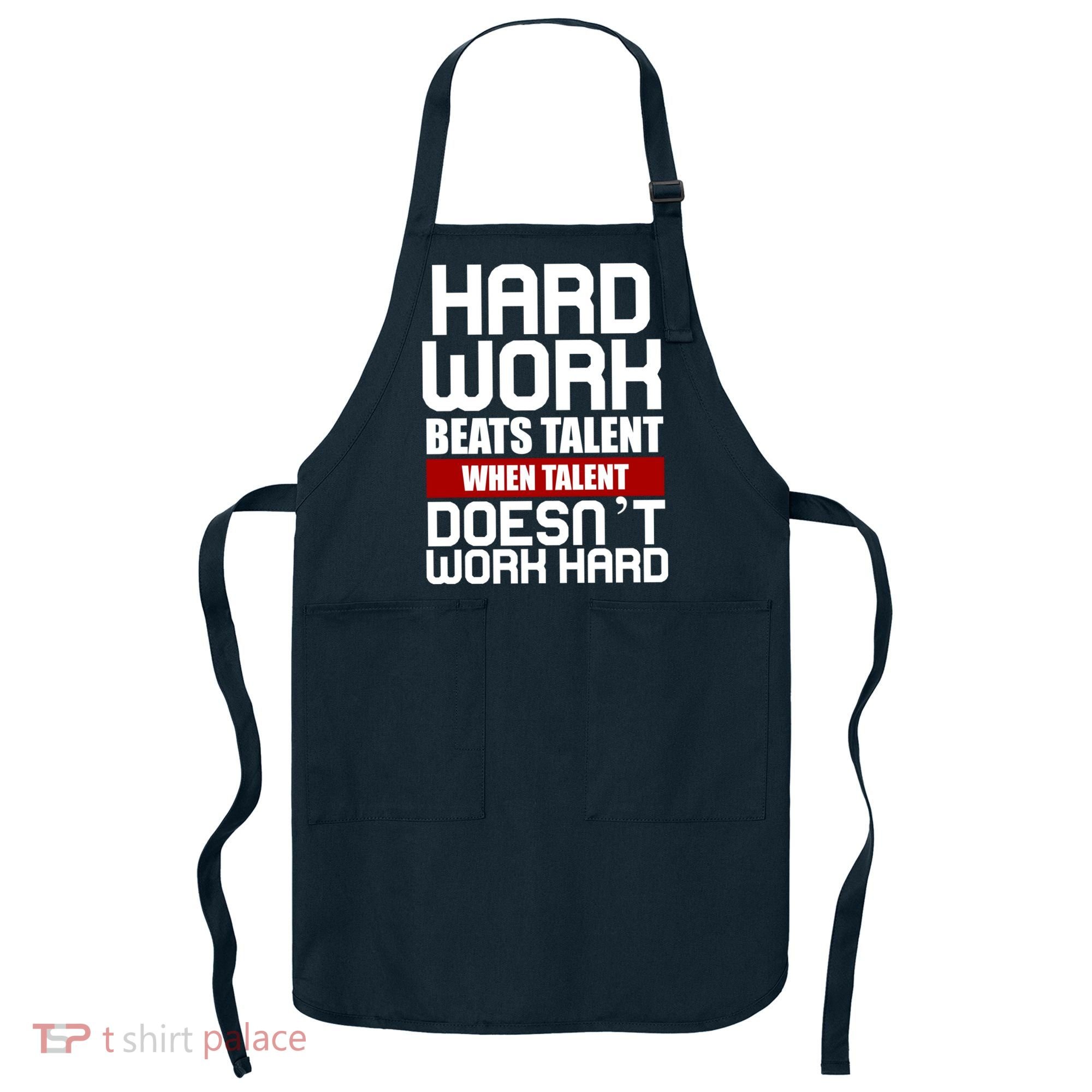 Hard Work Beats Talent When Talent Doesn't Work Hard Apron