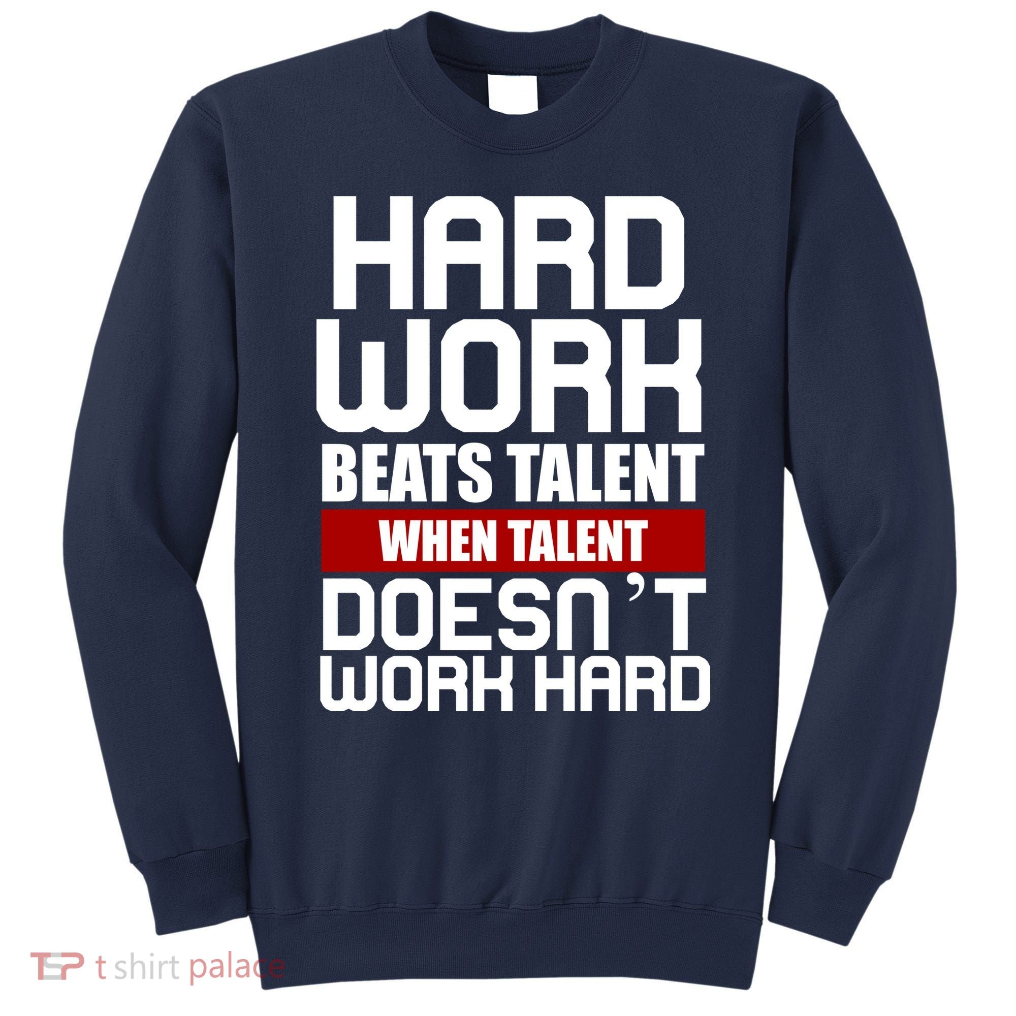 Hard Work Beats Talent When Talent Doesn't Work Hard Sweatshirt