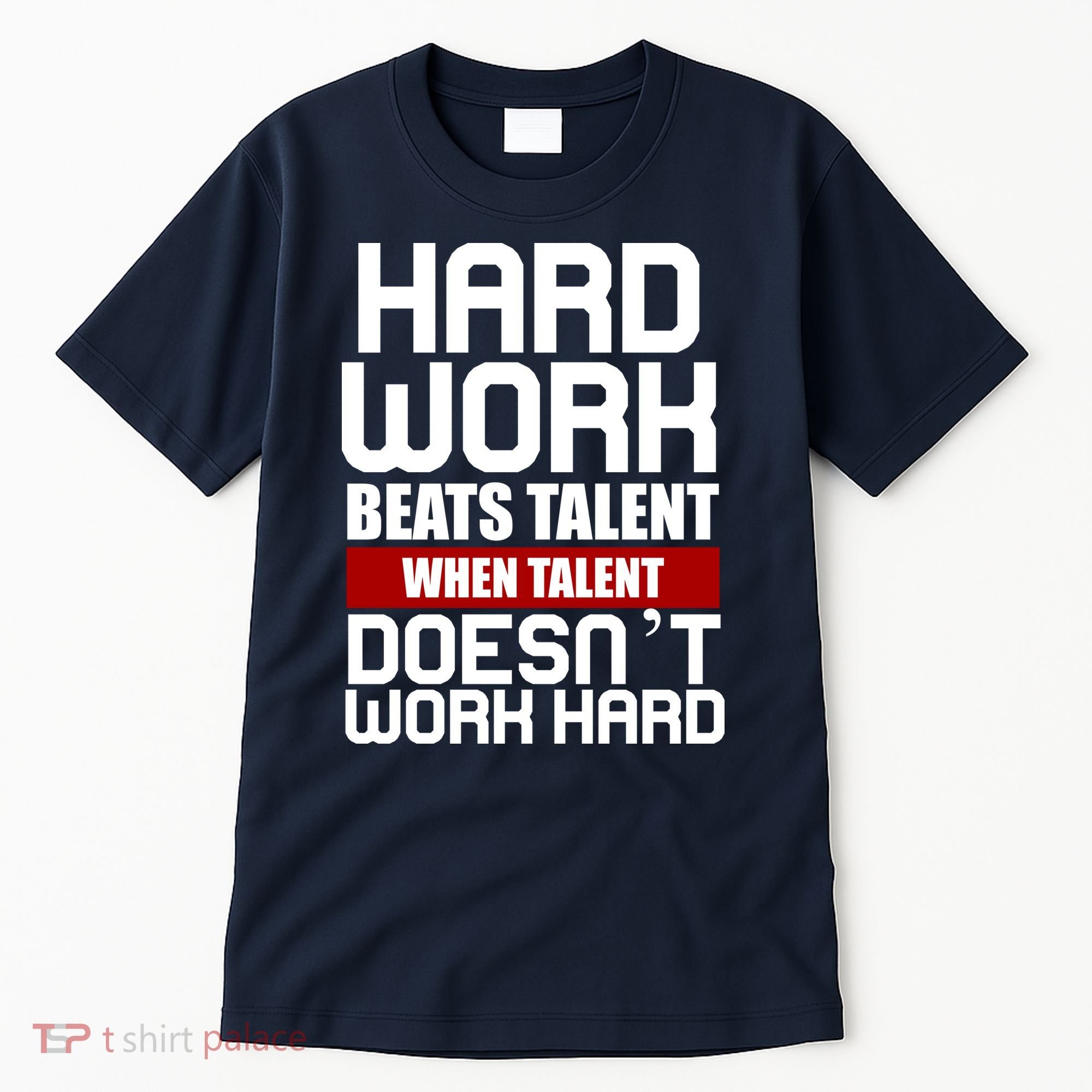Hard Work Beats Talent When Talent Doesn't Work Hard Tall T-Shirt
