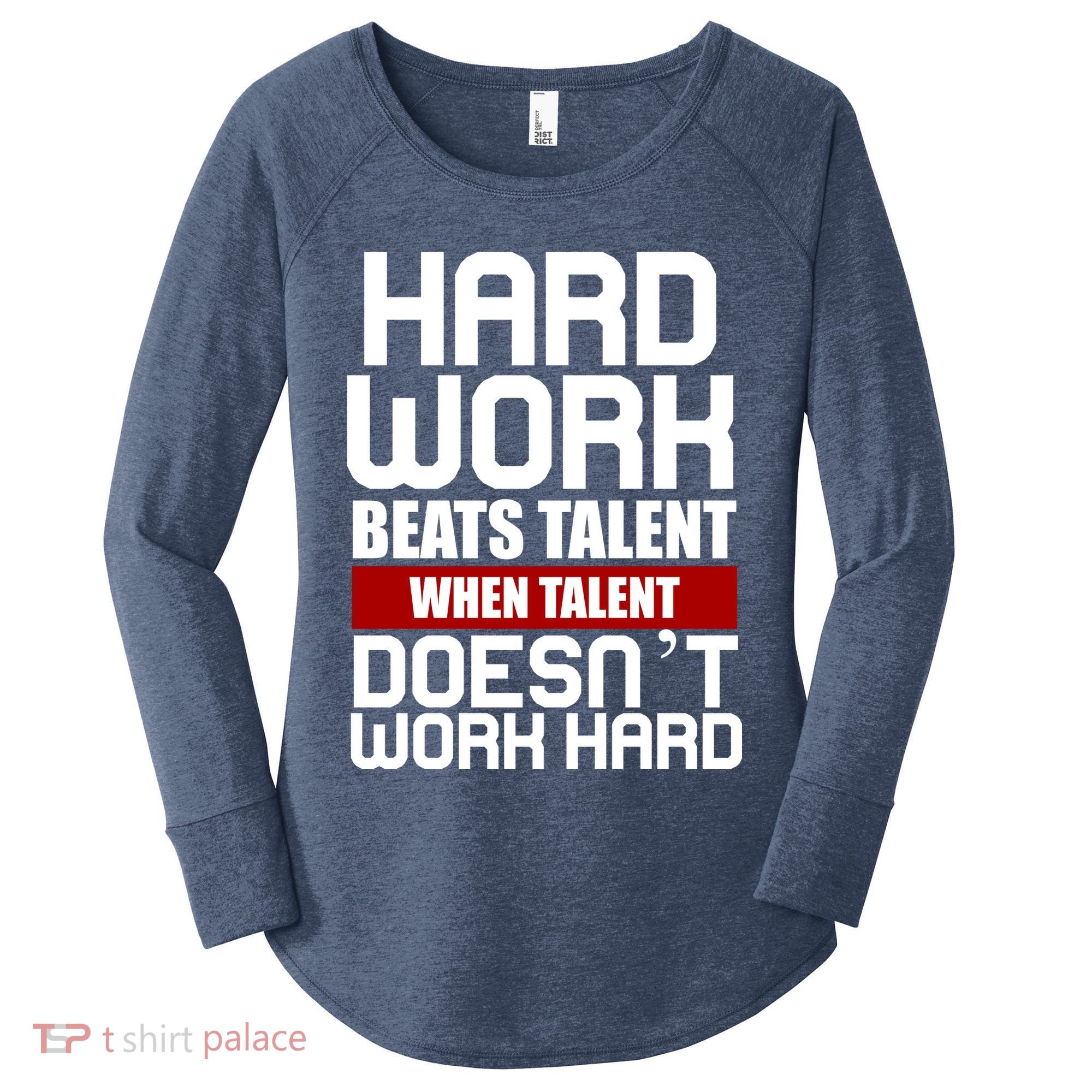 Hard Work Beats Talent When Talent Doesn't Work Hard Women's Perfect Tri Tunic Long Sleeve Shirt