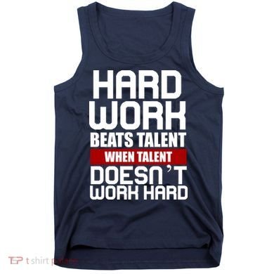 Hard Work Beats Talent When Talent Doesn't Work Hard Tank Top