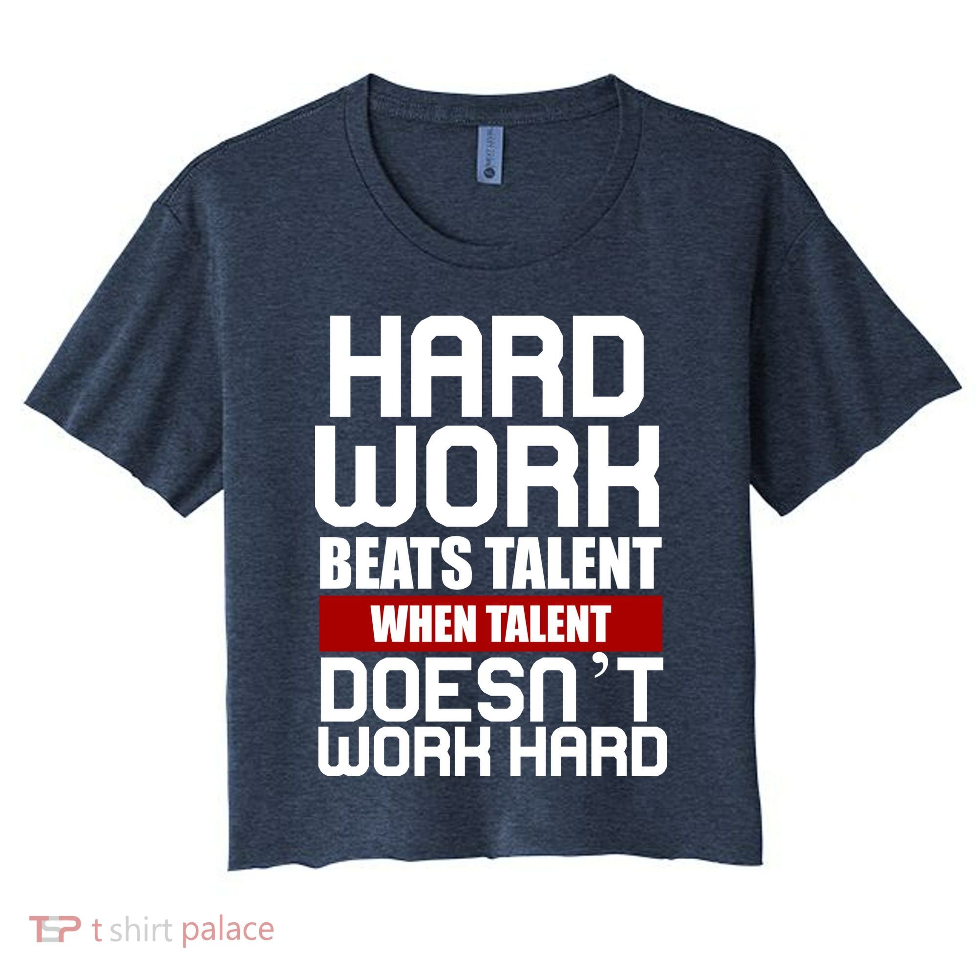 Hard Work Beats Talent When Talent Doesn't Work Hard Women's Crop Top Tee
