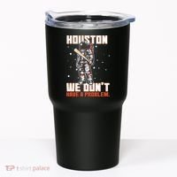 Houston We Don't Have A Problem Astronaut Tumbler thumb 0