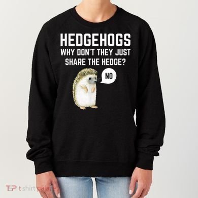 Hedgehogs Why Don't They Just Share The Hedge? Funny Hedgehog Women's Sweatshirt